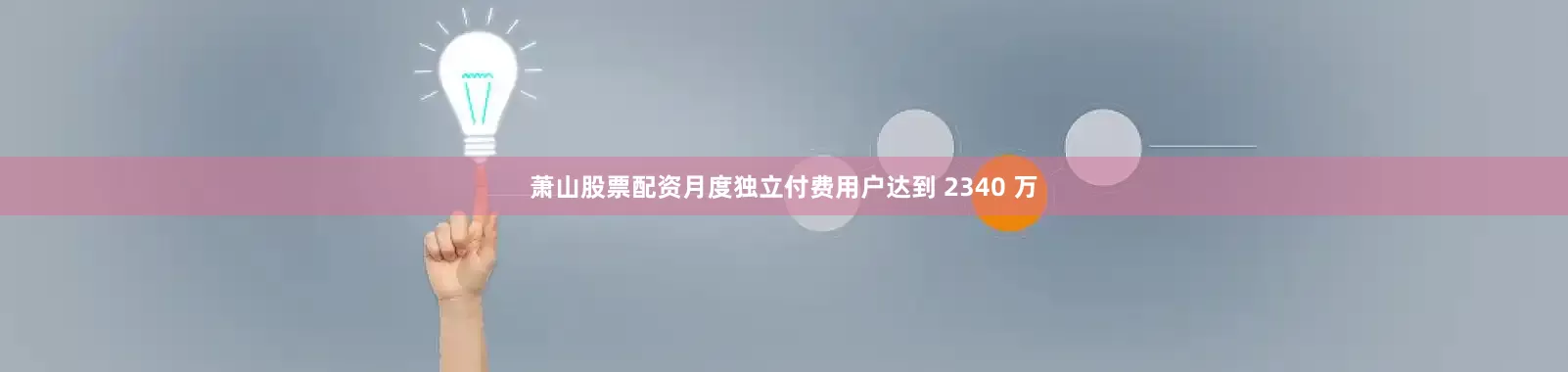 萧山股票配资月度独立付费用户达到 2340 万