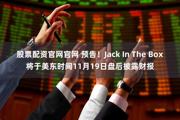 股票配资官网官网 预告！Jack In The Box将于美东时间11月19日盘后披露财报