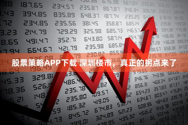 股票策略APP下载 深圳楼市,真正的拐点来了
